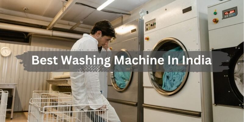 Best Washing Machine In India | Reviews + Customized Specification.